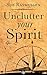 Unclutter Your Spirit by Sue Rasmussen