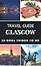 Glasgow 2018 : 20 Cool Things to do during your Trip to Glasgow: Top 20 Local Places You Can't Miss! (Travel Guide Glasgow- Scotland )