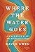 Where the Water Goes: Life ...