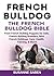 French Bulldog: The French Bulldog Bible: From French Bulldog Puppies For Sale, French Bulldog Breeders, Mini French Bulldogs, Care, Health, Training, & More!