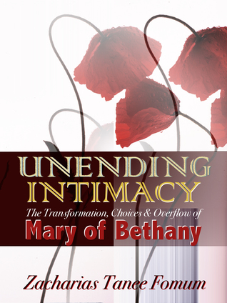 Unending Intimacy: The Transformation, Choices And Overflow of Mary of Bethany