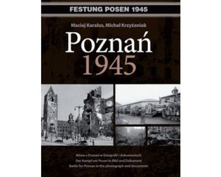 Poznań 1945 - Bitwa o Poznań w fotografii i dokumentach