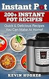 Instant Pot: 200+ Instant Pot Recipes - Quick & Delicious Recipes You Can Make At Home! (Instant Pot Cookbook, Electric Pressure Cooker, Instant Pot Meals)
