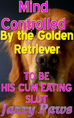 Mind Controlled by the Golden Retriever to be his Cum Eating Slut