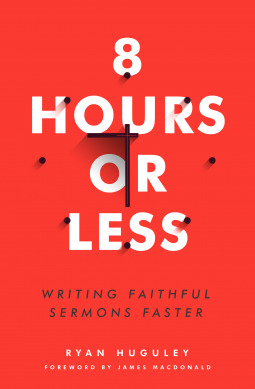8 Hours or Less: Writing Faithful Sermons Faster (Paperback)