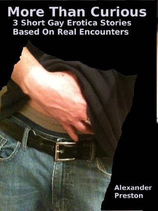 More Than Curious: 3 Short Gay Erotica Stories Based on Real Encounters