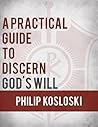 A Practical Guide to Discern God's Will by Philip Kosloski