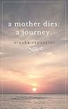 A Mother Dies: A Journey With My Mother's Dying and Stepping Into Myself A Mother Dies: A Journey With My Mother's Dying and Stepping Into Myself