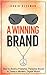 A Winning Brand: How to Build a Powerful, Personal Brand in Today's Modern, Digital World