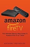 Amazon Fire TV: The Ultimate Step-by-Step Guide To Amazon Fire TV in 1 Hour