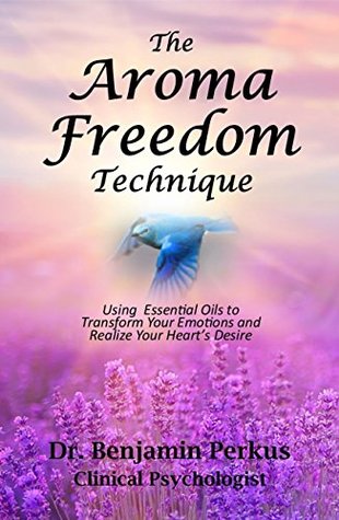 The Aroma Freedom Technique: Using Essential Oils to Transform Your Emotions and Realize Your Heart's Desire (Paperback)