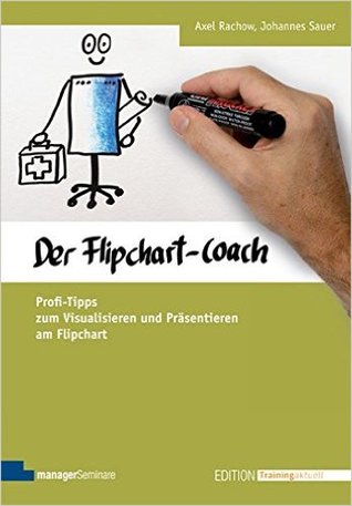 Der Flipchart-Coach. Profi-Tipps zum Visualisieren und Präsentieren am Flipchart (Paperback)