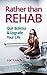 Rather Than Rehab: Quit Bul...