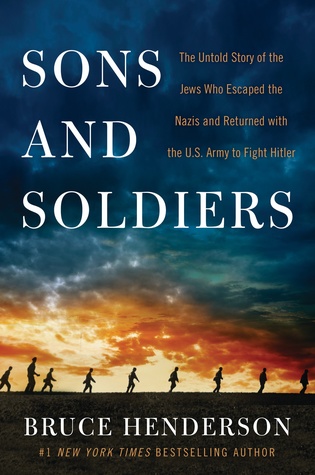 Sons and Soldiers: The Untold Story of the Jews Who Escaped the Nazis and Returned with the U.S. Army to Fight Hitler (Hardcover)