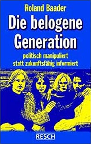 Die belogene Generation: Politisch manipuliert statt zukunftsfähig informiert
