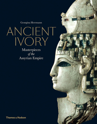 Ancient Ivory: Masterpieces of the Assyrian Empire (Hardcover)