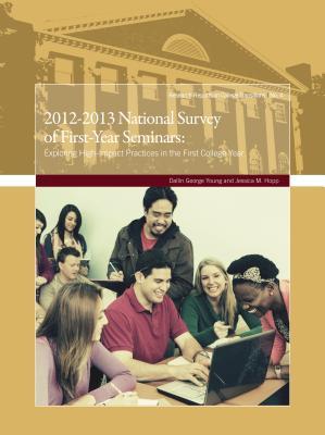 2012-2013 National Survey of First-Year Seminars: Exploring High-Impact Practices in the First College Year (Research Reports on College Transitions, 11)