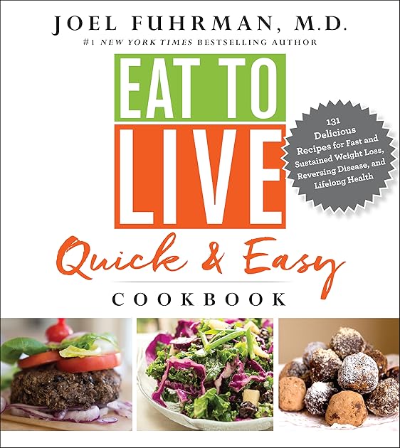 Eat to Live Quick and Easy Cookbook: 131 Delicious Recipes for Fast and Sustained Weight Loss, Reversing Disease, and Lifelong Health (Eat for Life)