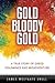 Gold Bloody Gold: A True Story of Lost Goldmines, Greed and Misadventure