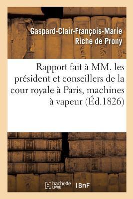 Rapport fait à MM. les président et conseillers de la cour royale séante à Paris sur la nouvelle: et l'ancienne machines à vapeur établies à Paris, au ... (Savoirs Et Traditions) (French Edition)