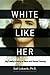 White Like Her: My Family’s...