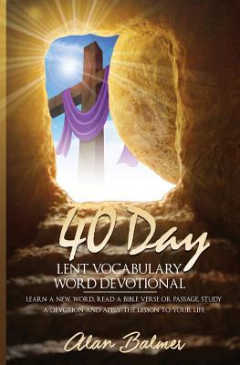 40 Day Lent Vocabulary Word Devotional: Learn a New Word, Read a Bible Verse or Passage, Study a Devotion and Apply The Lesson To Your Life