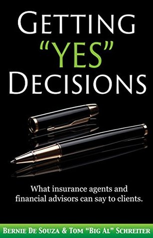 Getting “Yes” Decisions: What insurance agents and financial advisors can say to clients (Kindle Edition)