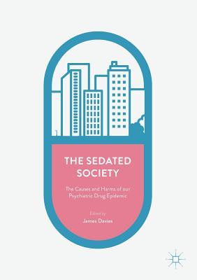 The Sedated Society: The Causes and Harms of our Psychiatric Drug Epidemic (Paperback)