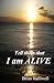 Tell them that I am alive