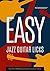 Easy Jazz Guitar Licks: Master Jazz Soloing the Easy Way