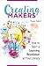Creating Makers: How to Start a Learning Revolution at Your Library