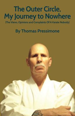 The Outer Circle, My Journey To Nowhere: (The Views, Opinions And Complaints Of A Karate Nobody)