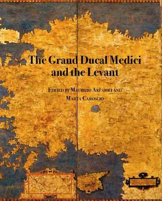 The Grand Ducal Medici and the Levant: Material Culture, Diplomacy and Imagery in Early Modern Mediterranean (Medici Archive Project) (English and Italian Edition)