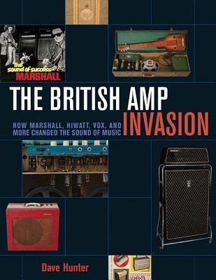 The British Amp Invasion: How Marshall, Hiwatt, Vox, and More Changed the Sound of Music (Paperback)