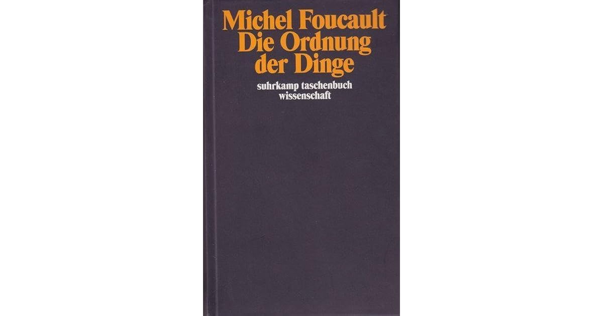 Die Ordnung der Dinge Eine Archäologie der Humanwissenschaften by Michel Foucault Die Ordnung der Dinge Eine Archäologie der Humanwissenschaften by Michel Foucault
