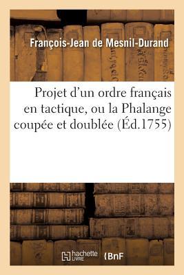Projet d'un ordre français en tactique, ou la Phalange coupée et doublée, soutenue: par le mélange des armes, proposée comme système général (Litterature) (French Edition)