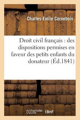 Droit Civil Français: Des Dispositions Permises En Faveur Des Petits Enfants Du Donateur Ou: Testateur, Ou Des Enfants de Ses Frères Et Soeurs . Jus ... (Sciences Sociales) (French Edition)