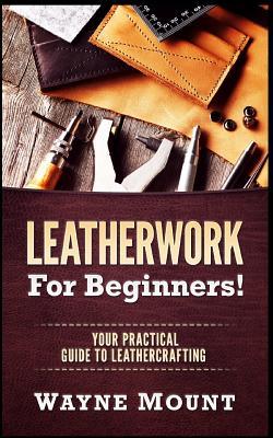 Leatherwork for Beginners: Your Practical Guide to Leathercrafting