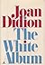 The White Album by Joan Didion