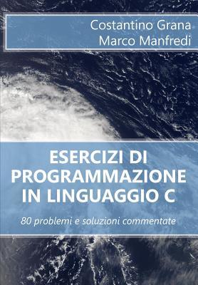 Esercizi di programmazione in linguaggio C: 80 problemi e soluzioni commentate (Italian Edition)