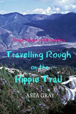Travelling Rough on the Hippie Trail: Drugs Danger and Dysentery (Journeys)