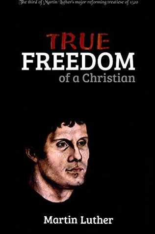 True Freedom of a Christian: Martin Luther's major Reformation book in 1520