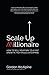 Scale Up Millionaire: How To Sell Your Way To A Fast Growth, High Value Enterprise