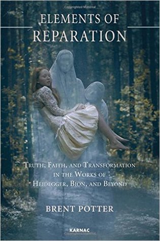 Elements of Reparation: Truth, Faith, and Transformation in the Works of Heidegger, Bion, and Beyond (Paperback)