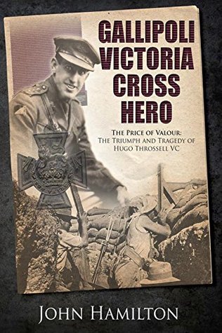 Gallipoli Victoria Cross Hero: The Price of Valour: The Triumph and Tragedy of Hugo Throssell VC (Kindle Edition)
