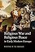 Religious War and Religious Peace in Early Modern Europe by Wayne Philip Te Brake