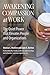 Awakening Compassion at Work: The Quiet Power That Elevates People and Organizations