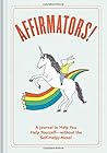 Affirmators!: A Journal to Help You Help Yourself - Without the Self-helpy-ness!