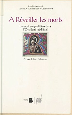 À réveiller les morts : La Mort au quotidien dans l'Occident médiéval (French Edition)