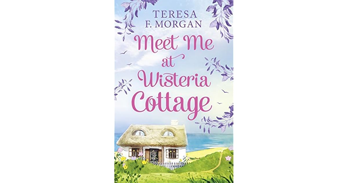 Meet Me At Wisteria Cottage By Teresa F Morgan